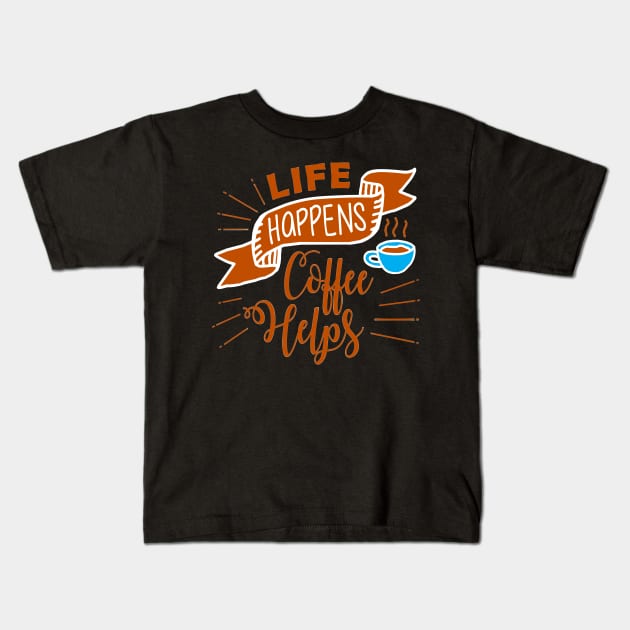 Life Happens Coffee Helps Kids T-Shirt by ArtisticParadigms